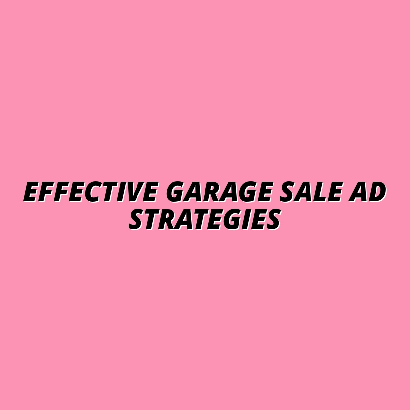 How to Create a Profitable Garage Sale Ad Campaign: Tips for Side Hustlers